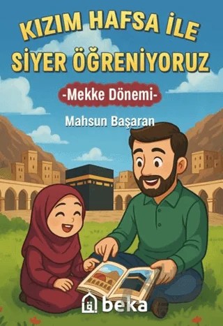 Kızım Hafsa ile Siyer Öğreniyoruz - Mekke Dönemi – Mahsun Başaran – Beka Yayınları kitap kapağı