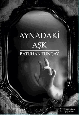 Aynadaki Aşk – Batuhan Tunçay – İkinci Adam Yayınları kitap kapağı