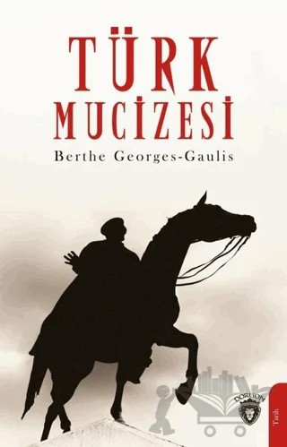 Türk Mucizesi – Berthe Georges-Gaulis – Dorlion Yayınları kitap kapağı