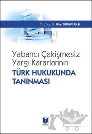 Yabancı Çekişmesiz Yargı Kararlarının Türk Hukukunda Tanınması – Uğur Tütüncübaşı – Adalet Yayınevi kitap kapağı