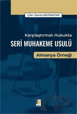 Karşılaştırmalı Hukukta Seri Muhakeme Usulü Almanya Örneği – Çiler Damla Bayraktar – Adalet Yayınevi kitap kapağı