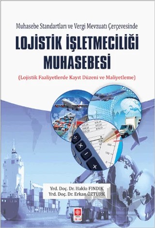 Muhasebe Standartları ve Vergi Mevzuatı Çerçevesinde Lojistik İşletmeciliği Muhasebesi – Erkan Öztürk, Hakkı Fındık – Ekin Basım Yayın kitap kapağı