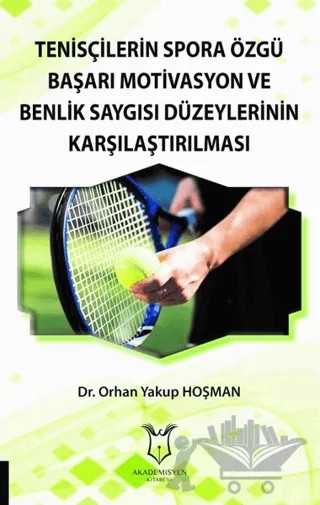Tenisçilerin Spora Özgü Başarı Motivasyon ve Benlik Saygısı Düzeylerinin Karşılaştırılması – Orhan Yakup Hoşman – Akademisyen Kitabevi kitap kapağı