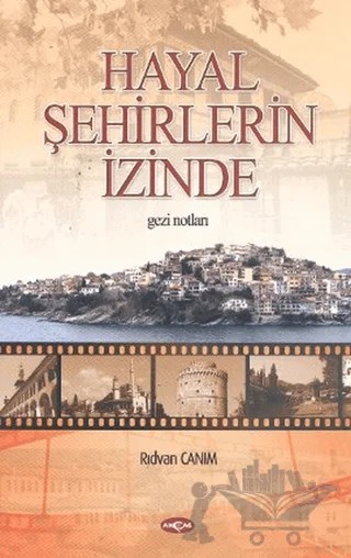 Hayal Şehirlerin İzinde – Rıdvan Canım – Akçağ Yayınları kitap kapağı