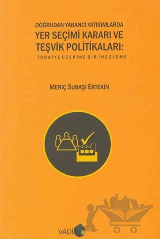 Doğrudan Yabancı Yatırımlarda Yer Seçimi Kararı ve Teşvik Politikaları – Meriç Subaşı Ertekin – Vadi Yayınları kitap kapağı