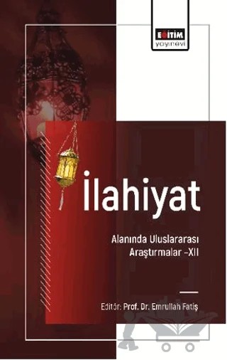 İlahiyat Alanında Uluslararası Araştırmalar - XII – Emine Öğük, Osman Oruçhan, İlyas Pür, Yakup Uzun, Abdurrahman Güneş – Eğitim Yayınevi - Bilimsel Eserler kitap kapağı
