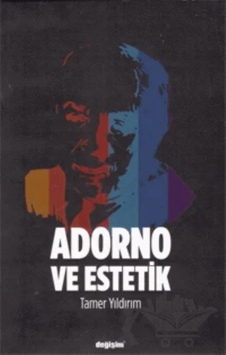 Adorno ve Estetik – Tamer Yıldırım – Değişim Yayınları kitap kapağı