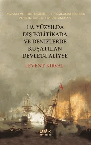 19. Yüzyılda Dış Politikada ve Denizlerde Kuşatılan Devlet-i Aliyye – Levent Kırval – Der Yayınları kitap kapağı