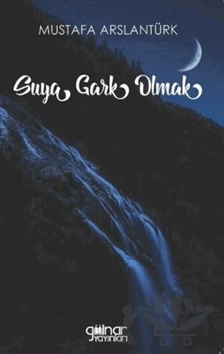 Suya Gark Olmak – Mustafa Arslantürk – Gülnar Yayınları kitap kapağı