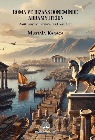 Roma ve Bizans Döneminde Adramytteion – Mustafa Karaca – Myrina Yayınları kitap kapağı