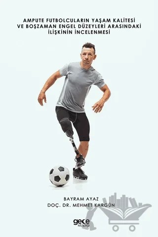 Ampute Futbolcuların Yaşam Kalitesi ve Boş Zaman Engel Düzeyleri Arasındaki İlişkinin İncelenmesi – Bayram Ayaz, Mehmet Kargün – Gece Kitaplığı kitap kapağı