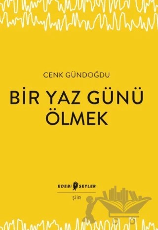 Bir Yaz Günü Ölmek – Cenk Gündoğdu – Edebi Şeyler kitap kapağı