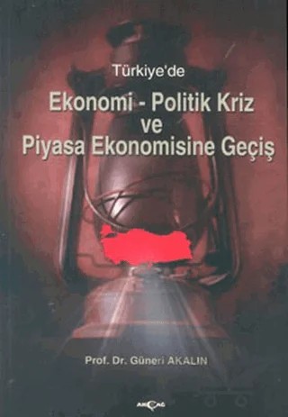Türkiye’de Ekonomi-Politik Kriz ve Piyasa Ekonomisine Geçiş – Güneri Akalın – Akçağ Yayınları kitap kapağı