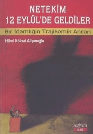 Netekim 12 Eylül’de Geldiler Bir Adamlığın Trajikomik Anıları – Hilmi Köksal Alişanoğlu – Aykırı Yayınları kitap kapağı