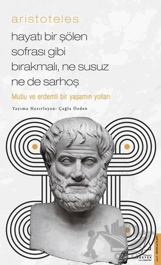 Aristoteles / Hayatı Bir Şölen Sofrası Gibi Bırakmalı, Ne Susuz Ne de Sarhoş – Çağla Özden – Destek Yayınları kitap kapağı