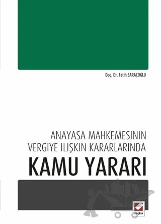 Anayasa Mahkemesinin Vergiye İlişkin Kararlarında Kamu Yararı – Fatih Saraçoğlu – Seçkin Yayıncılık kitap kapağı
