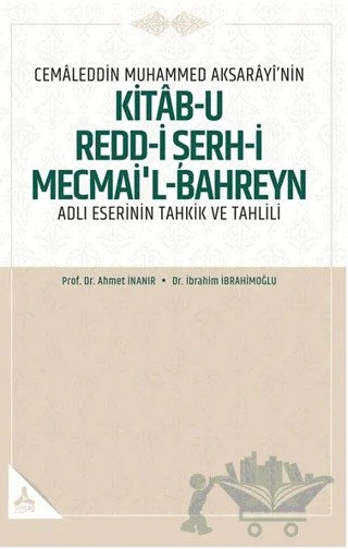 Cemaleddin Muhammed Aksarayı’nin “Kitab-u Redd-i Şerh-i Mecmai’l-Bahreyn” Adlı Eserinin Tahkik ve Tahlili – Ahmet İnanır, İbrahim İbrahimoğlu – Sonçağ Yayınları kitap kapağı