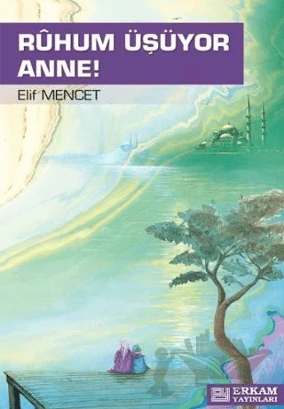 Ruhum Üşüyor Anne – Elif Mencet – Erkam Yayınları kitap kapağı