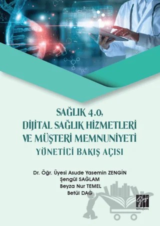Sağlık 4.0 Dijital Sağlık Hizmetleri ve Müşteri Memnuniyeti Yönetici Bakış Açısı – Asude Yasemin Zengin, Betül Dağ, Beyza Nur Temel, Şengül Sağlam – Gazi Kitabevi kitap kapağı