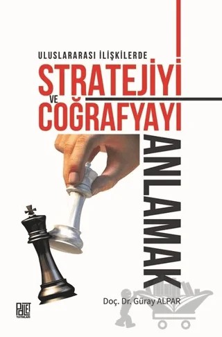 Uluslararası İlişkilerde Stratejiyi ve Coğrafyayı Anlamak – Güray Alpar – Palet Yayınları kitap kapağı