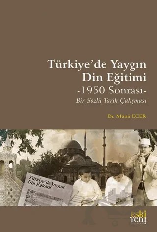 Türkiye’de Yaygın Din Eğitimi -1950 Sonrası- Bir Sözlü Tarih Çalışması – Münir Ecer – Eski Yeni Yayınları kitap kapağı