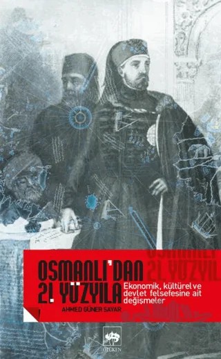 Osmanlı’dan 21. Yüzyıla Ekonomik, Kültürel Ve Devlet Felsefesine Ait Değişmeler – Ahmed Güner Sayar – Ötüken Neşriyat kitap kapağı