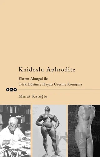 Knidoslu Aphrodite Ekrem Akurgal İle Türk Düşünce Hayatı Üzerine Konuşma – Murat Katoğlu – Yapı Kredi Yayınları kitap kapağı