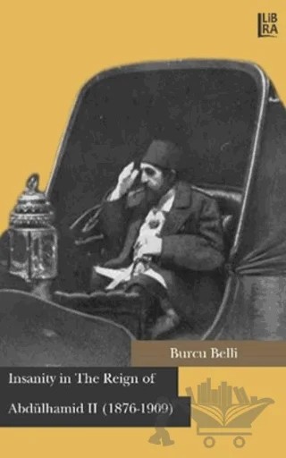 Insanity in The Reign of Abdülhamid 2 (1876-1909) – Burcu Belli – Libra Yayınları kitap kapağı