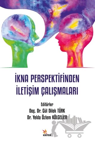 İkna Perspektifinden İletişim Çalışmaları – Yelda Özlem Kölgelier, Gül Dilek Türk – Kriter Yayınları kitap kapağı