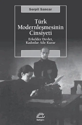 Türk Modernleşmesinin Cinsiyeti – Serpil Sancar – İletişim Yayınevi kitap kapağı