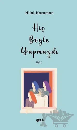 Hiç Böyle Yapmazdı – Hilal Kahraman – Şule Yayınları kitap kapağı