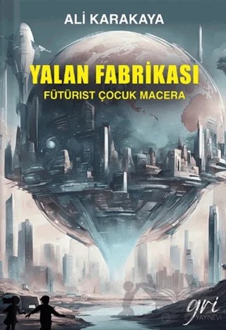 Yalan Fabrikası (Fütürist Çocuk Macera) – Ali Karakaya – Gri Yayınevi kitap kapağı