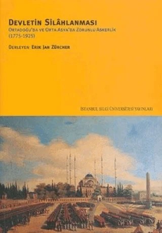 Devletin Silahlanması Ortadoğu’da ve Orta Asya’da Zorunlu Askerlik (1775-1925) – Derleme – İstanbul Bilgi Üniversitesi Yayınları kitap kapağı