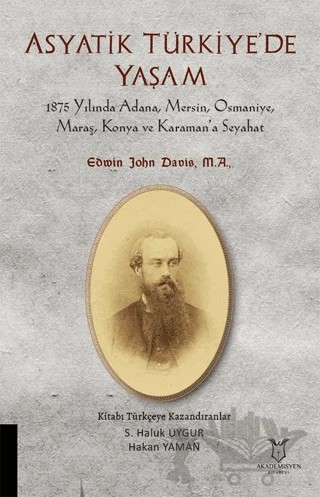 Asyatik Türkiye'de Yaşam - 1875 Yılında Adana, Mersin, Osmaniye, Maraş, Konya Ve Karaman’a Seyahat – Edwin John Davis, M. A. – Akademisyen Kitabevi kitap kapağı
