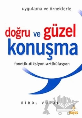 Doğru ve Güzel Konuşma (Uygulama ve Örneklerle) Fonetik-Diksiyon-Artikülasyon – Birol Vural – Hayat Yayınları kitap kapağı