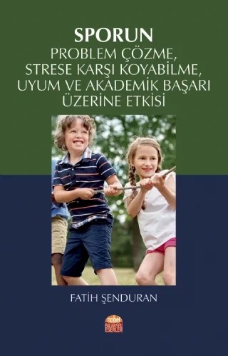Sporun Problem Çözme, Strese Karşı Koyabilme, Uyum ve Akademik Başarı Üzerine Etkisi – Fatih Şenduran – Nobel Bilimsel Eserler kitap kapağı