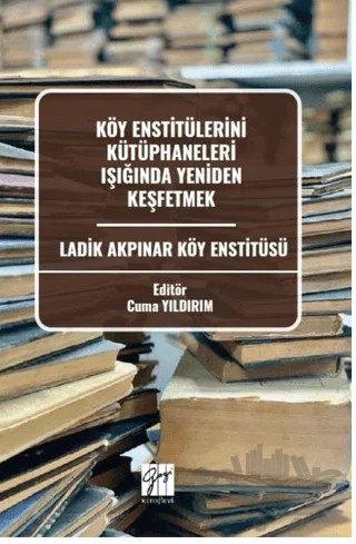 Köy Enstitülerini Kütüphaneleri Işığında Yeniden Keşfetmek Ladik Akpınar Köy Enstitüsü – Kolektif – Gazi Kitabevi kitap kapağı