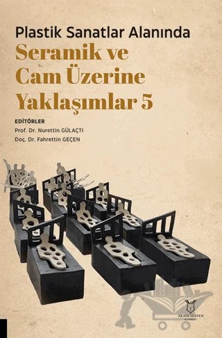 Plastik Sanatlar Alanında Seramik ve Cam Üzerine Yaklaşımlar 5 – Kolektif – Akademisyen Kitabevi kitap kapağı