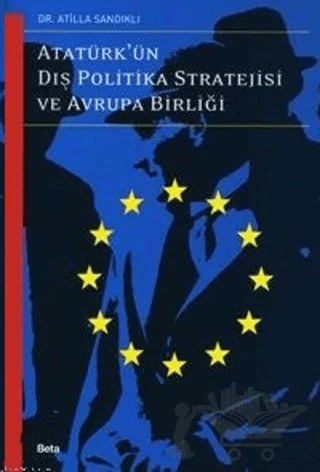 Atatürk’ün Dış Politika Stratejisi ve Avrupa Birliği – Atilla Sandıklı – Beta Yayınevi kitap kapağı