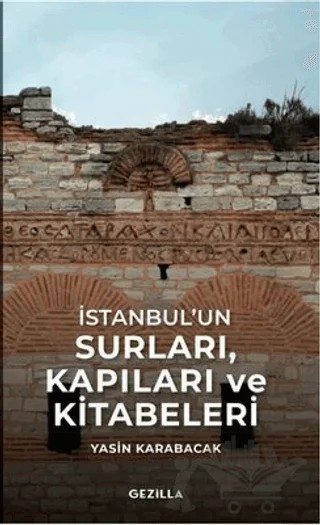 İstanbul’un Surları, Kapıları ve Kitabeleri – Yasin Karabacak – Gezilla Yayınevi kitap kapağı