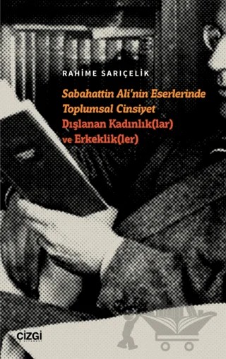Sabahattin Ali’nin Eserlerinde Toplumsal Cinsiyet Dışlanan Kadınlık(lar) ve Erkeklik(ler) – Rahime Sarıçelik – Çizgi Kitabevi Yayınları kitap kapağı