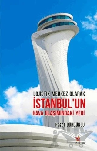 Lojistik Merkez Olarak İstanbul’un Hava Ulaşımındaki Yeri – Hazar Dördüncü – Kriter Yayınları kitap kapağı