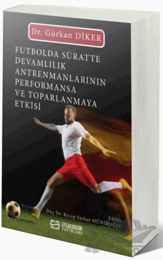Futbolda Süratte Devamlılık Antrenmanlarının Performansa ve Toparlanmaya Etkisi – Gürkan Diker – Efe Akademi Yayınları kitap kapağı