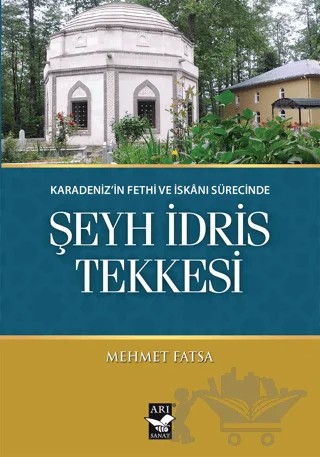 Karadeniz'in Fethi ve İskanı Sürecinde Şeyh İdris Tekkesi – Mehmet Fatsa – Arı Sanat Yayınevi kitap kapağı