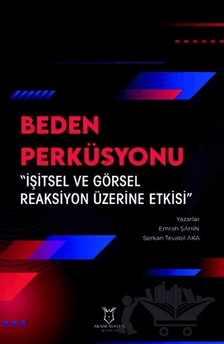 Beden Perküsyonu “İşitsel ve Görsel Reaksiyon Üzerine Etkisi” – Emrah Şahin, Serkan Tevabil Aka – Akademisyen Kitabevi kitap kapağı