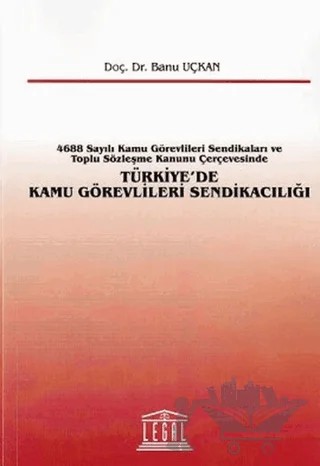 Türkiye'de Kamu Görevlileri Sendikacılığı – Banu Uçkan – Legal Yayıncılık kitap kapağı