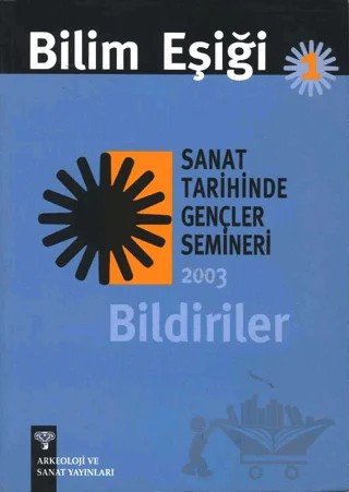 Bilim Eşiği 1 : Sanat Tarihinde Gençler Semineri 2003 Bildiriler – Kolektif – Arkeoloji ve Sanat Yayınları kitap kapağı