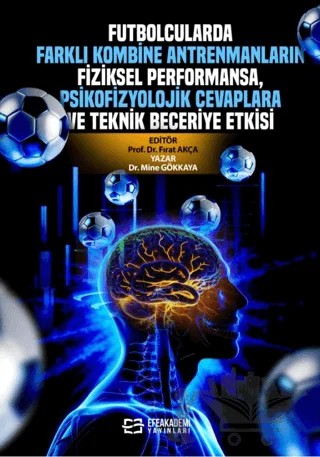 Futbolcularda Farklı Kombine Antrenmanların Fiziksel Performansa, Psikofizyolojik Cevaplara ve Teknik Beceriye Etkisi – Mine Gökkaya – Efe Akademi Yayınları kitap kapağı