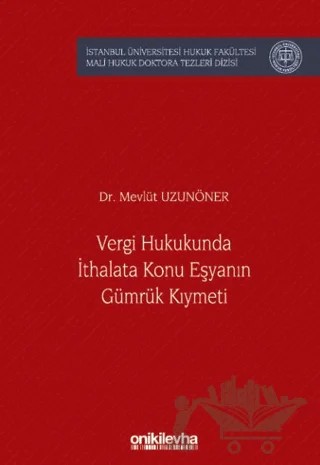 Vergi Hukukunda İthalata Konu Eşyanın Gümrük Kıymeti İstanbul Üniversitesi Hukuk Fakültesi Mali Hukuk Doktora Tezleri Dizisi No: 6 – Mevlüt Uzunöner – On İki Levha Yayınları kitap kapağı