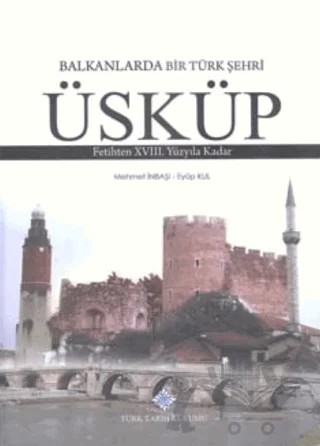 Balkanlarda Bir Türk Şehri - Üsküp – Eyüp Kul, Mehmet İnbaşı – Türk Tarih Kurumu Yayınları kitap kapağı